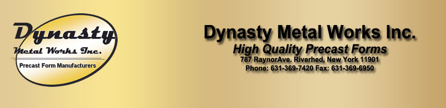 Dynasty Metal Works INC. Dynasty Metal Works INC. Makers and designers of high quality, long lasting precast molds and forms.